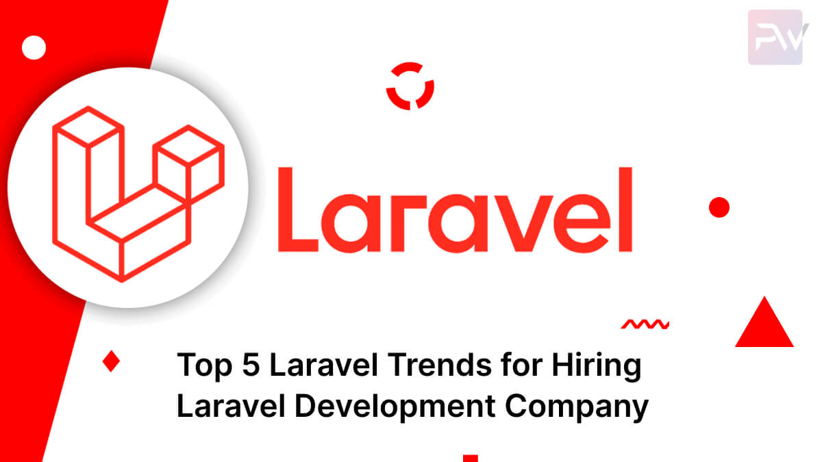 Top 5 Laravel Trends for Hiring Laravel Development Company